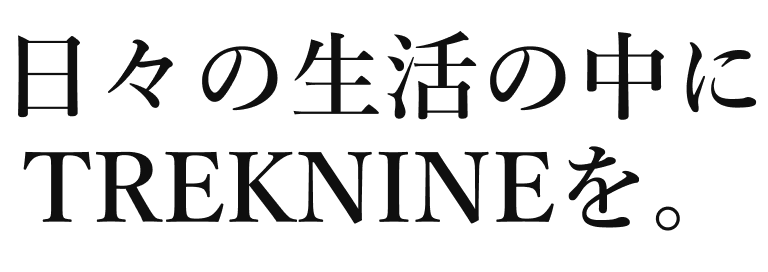 日々の生活の中にTREKNINEを。